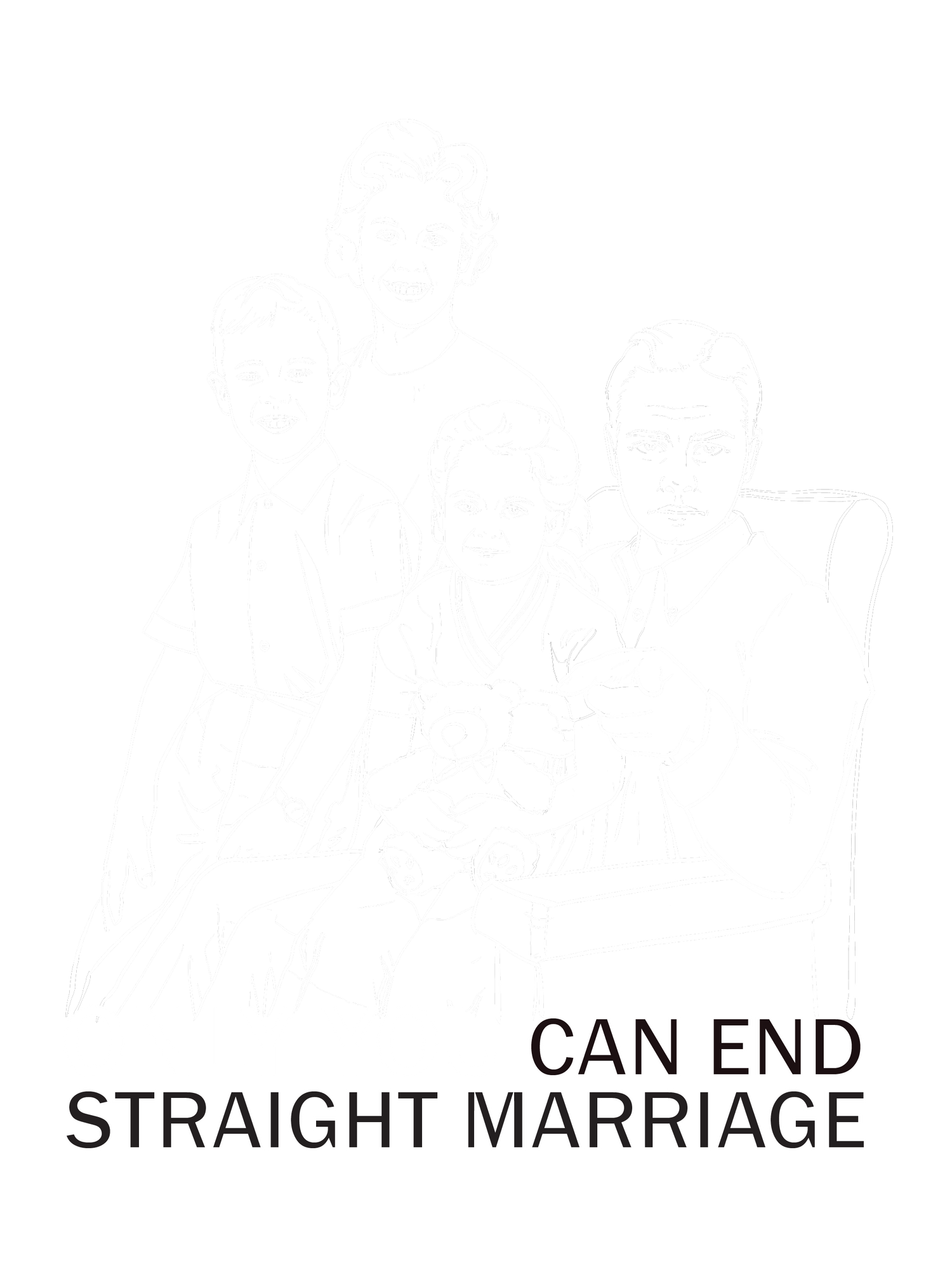 Depiction of a stereotypical 1950s American nuclear family in white line art. Underneath, text reads ONLY YOU CAN END STRAIGHT MARRIAGE.